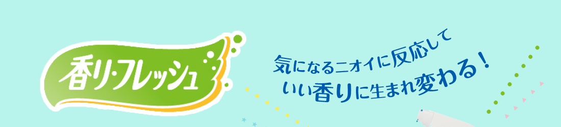 香リ・フレッシュ。気になるニオイに反応していい香りに生まれ変わる！