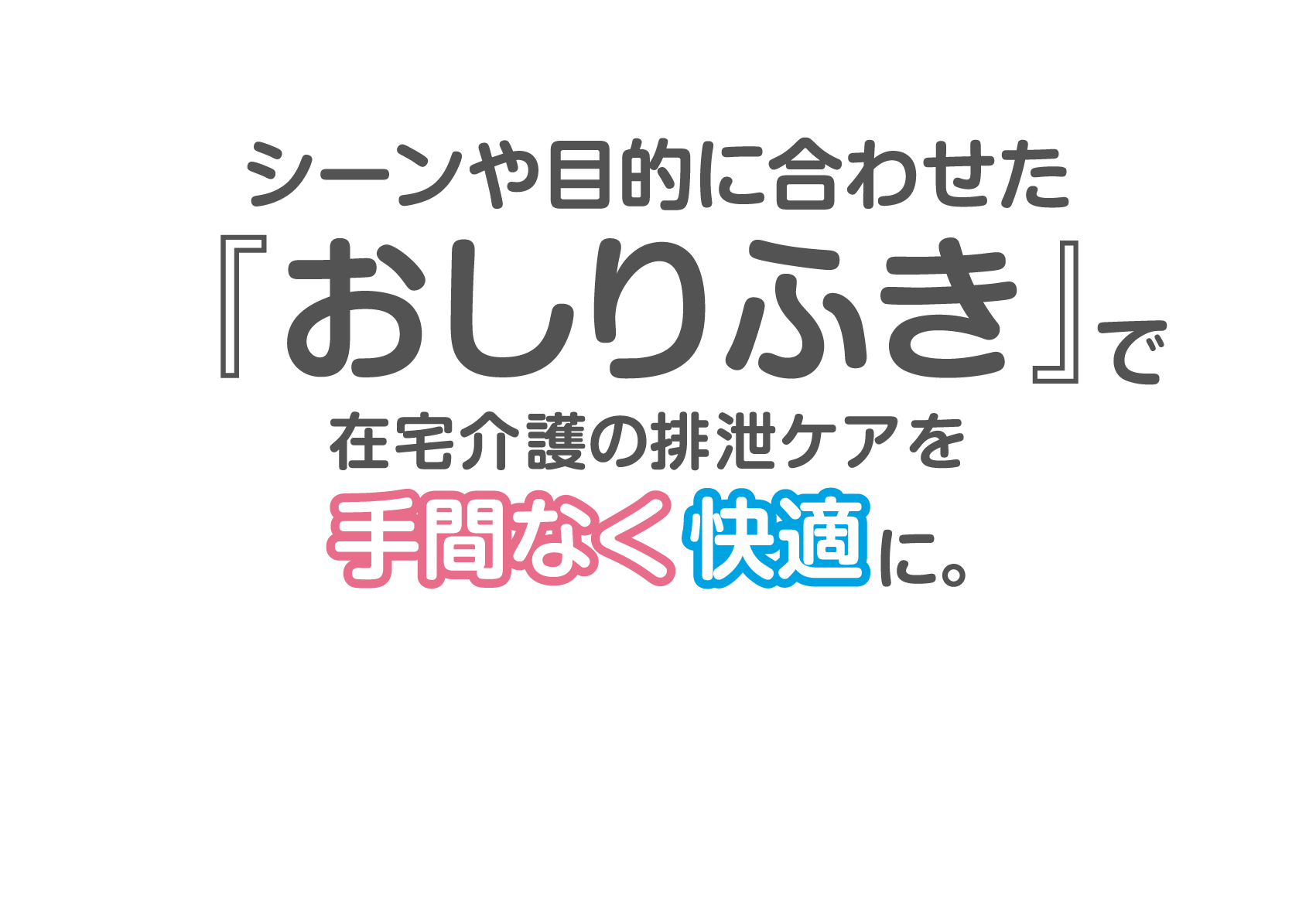シーンや目的に合わせた『おしりふき』で在宅介護の排泄ケアを手間なく快適に。